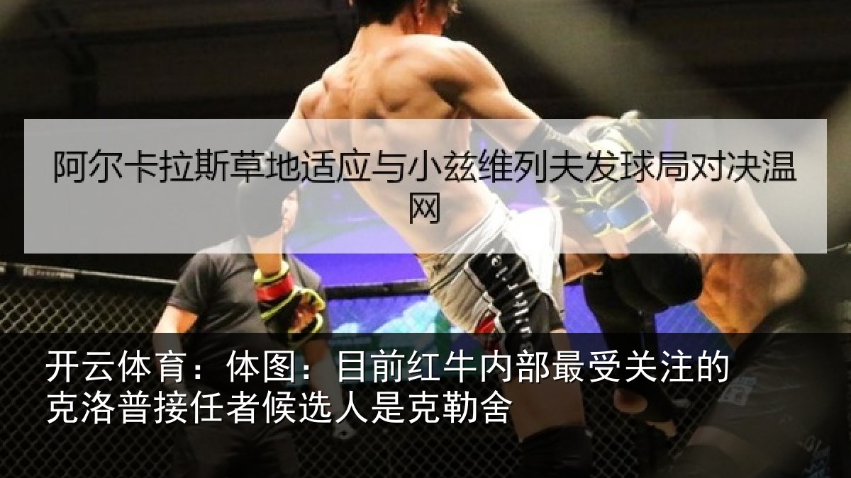 开云体育:体图:目前红牛内部最受关注的克洛普接任相关情况