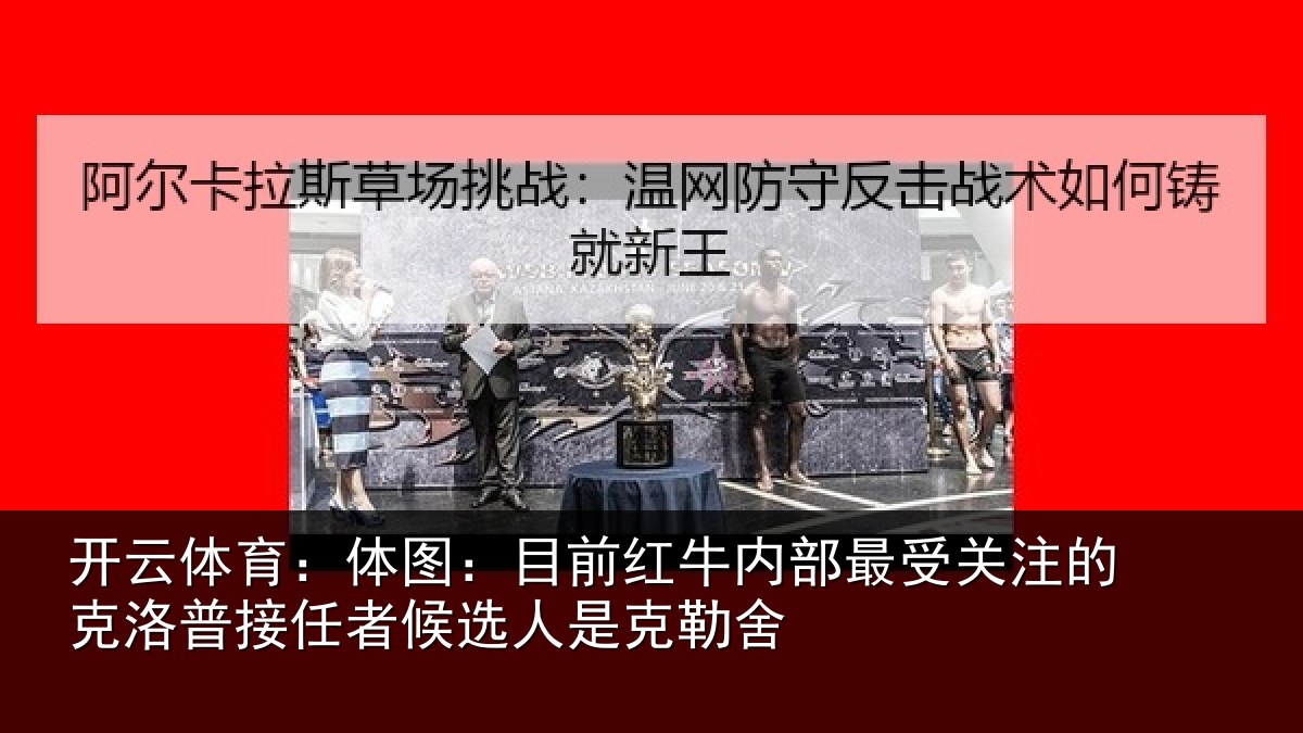 开云体育：体图：目前红牛内部最受关注的克洛普接任者候选人是克勒舍