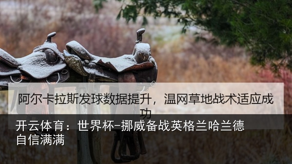 开云体育:世界杯-挪威备战英格兰哈兰德自信满满