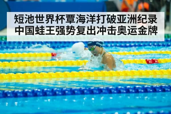 短池世界杯覃海洋打破亚洲纪录 中国蛙王强势复出冲击奥运金牌